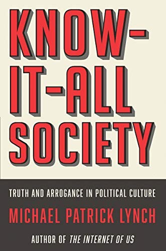 Know-It-All Society: Truth and Arrogance in Political Culture by Lynch, Michael