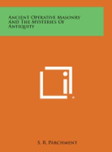 Ancient Operative Masonry and the Mysteries of Antiquity by S R Parchment: New