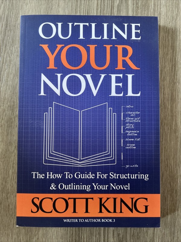 Writer to Author Ser.: Outline Your Novel by Scott King (2018, Trade Paperback)