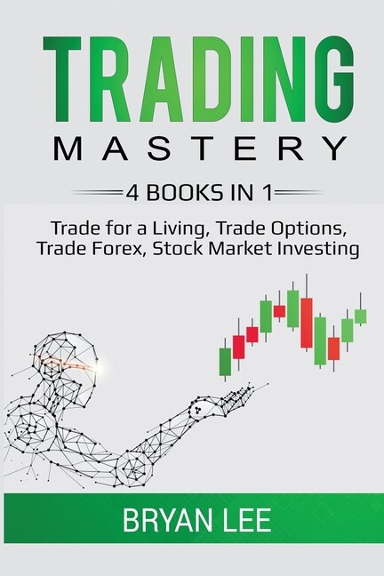 Trading Mastery- 4 Books In 1: Trade For A Living, Trade Options, Trade For…