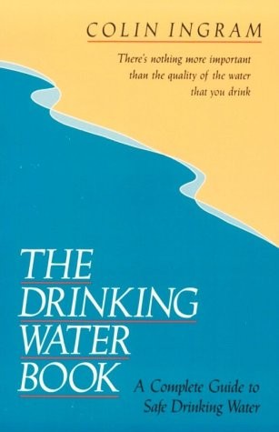 The Drinking Water Book: A Complete Guide to Safe Drinking Water – Ingram, C…