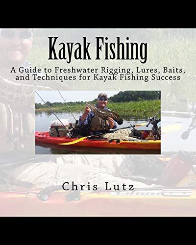 Kayak Fishing: A Guide to Freshwater Rigging, Lures, Baits, and Techniques fo-,
