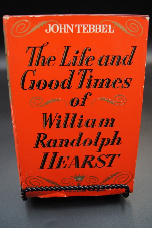 The Life and Good Times of William Randolph Hearst by John Tebbel