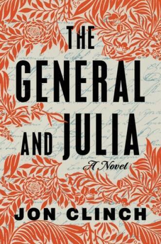 The General and Julia: A Novel – Hardcover By Clinch, Jon – GOOD