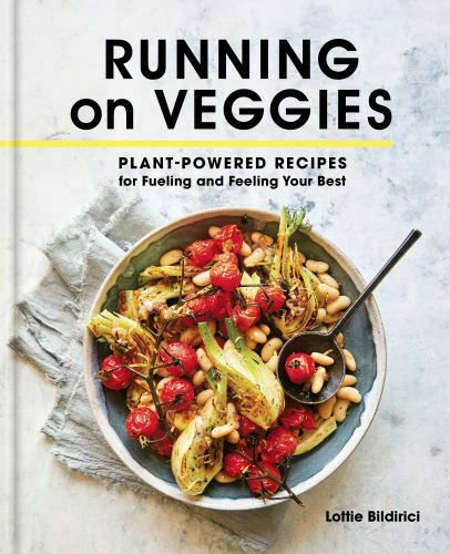 Running on Veggies : Plant-Powered Recipes for Fueling and Feeling Your Best by
