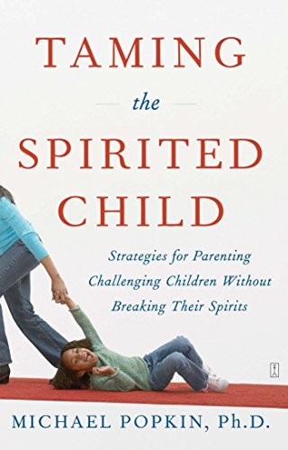 Taming the Spirited Child: Strategies for Parenting Challenging Children Withou