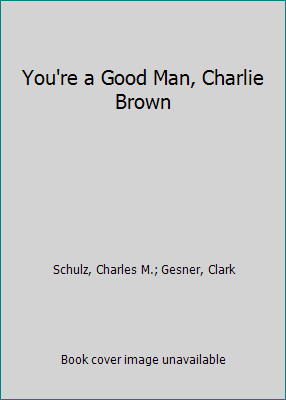 You’re a Good Man, Charlie Brown by Schulz, Charles M.; Gesner, Clark