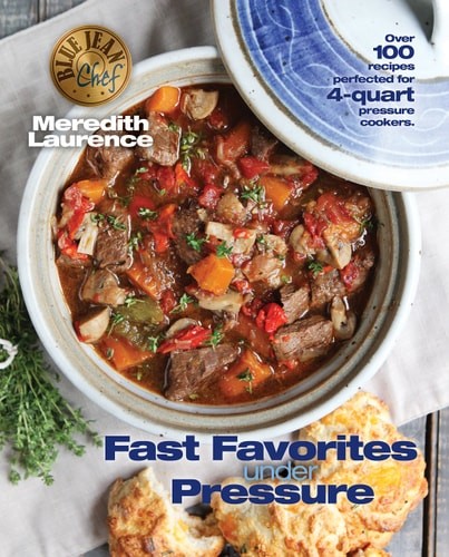 Fast Favorites Under Pressure: 4-Quart Pressure Cooker recipes and tips for fast