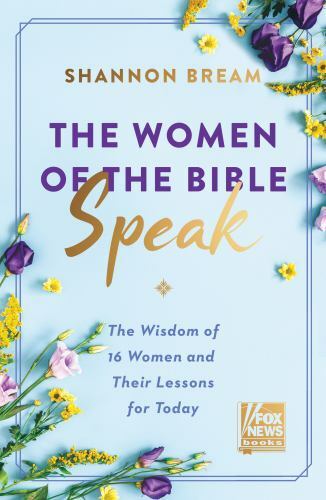 The Women of the Bible Speak : The Wisdom of 16 Women and Their Lessons for…