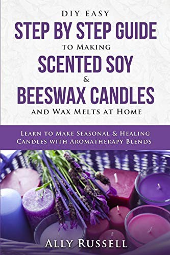 DIY Easy Step By Step Guide to Making Scented Soy & Beeswax Candles and Wax …
