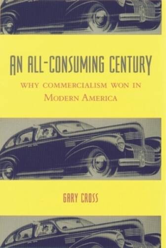 An All-Consuming Century – Hardcover By Cross, Gary – GOOD