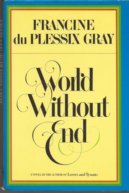 WORLD WITHOUT END / FRANCINE DU PLESSIX GRAY / 1ST EDITION HARDCOVER WITH JACKET