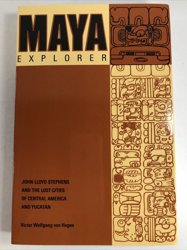 Maya Explorer: John Lloyd Stephens and the Lost Cities… V.W. von Hagen PB