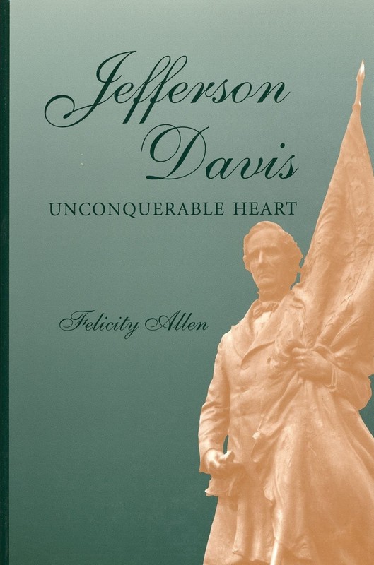 JEFFERSON DAVIS, UNCONQUERABLE HEART By Felicity Allen. HB. NEW.