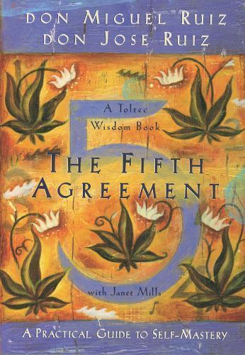 The Fifth Agreement: A Practical Guide to Self-Mastery (Toltec Wisdom) by Don M