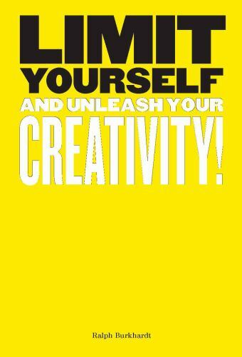 Limit Yourself: And Unleash Your Creativity (Creative, Design, Thinking) by