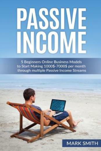 Passive Income: 5 Beginners Online Business Models To Start Making 1000$-70…
