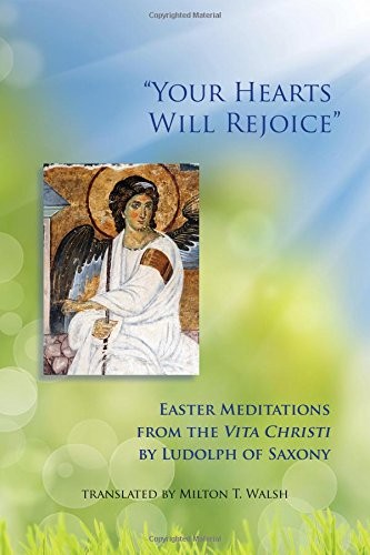 «YOUR HEARTS WILL REJOICE»: EASTER MEDITATIONS FROM THE By Ludolph Of Saxony