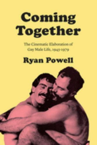 Coming Together: The Cinematic Elaboration of Gay Male Life, 1945-1979, Powell,