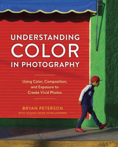 Understanding Color in Photography: Using Color, Composition, and Exposure to Cr