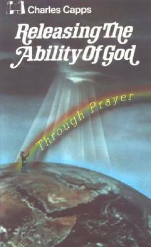 Releasing the Ability of God Through Prayer – Paperback By Capps, Charles – GOOD