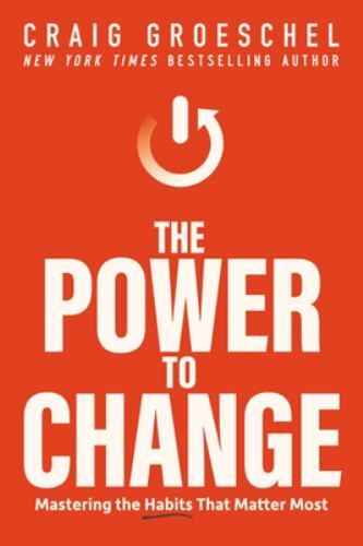 The Power to Change: Mastering the Habits That Matter Most – Craig Groeschel