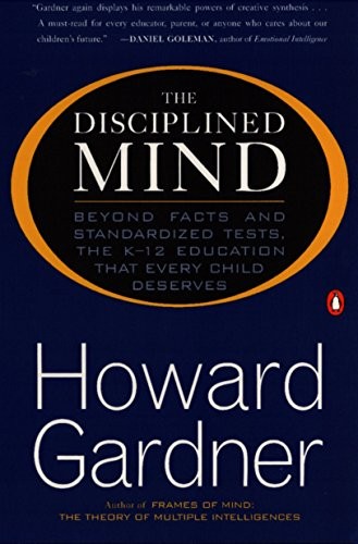 The Disciplined Mind: Beyond Facts and Standardized Tests, the K-12 Education t