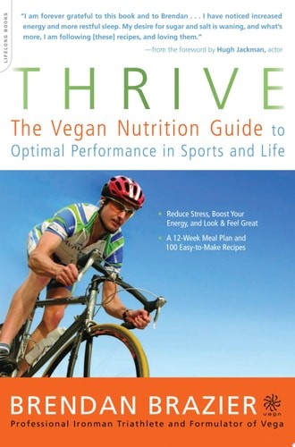 Thrive: The Vegan Nutrition Guide to Optimal Performance in Sports and Life by B