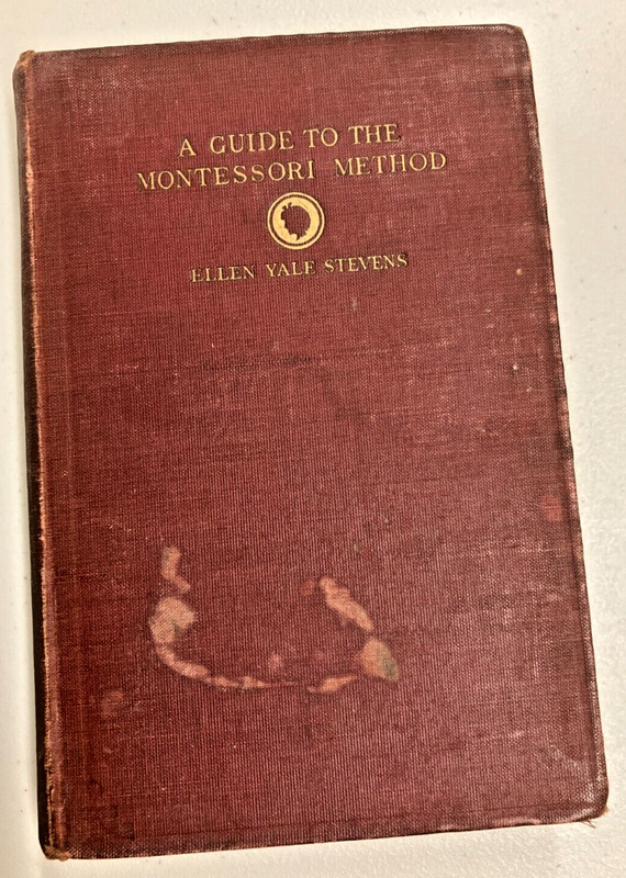 A GUIDE TO THE MONTESSORI METHOD – ELLEN YALE STEVENS – 1913 Maple Press