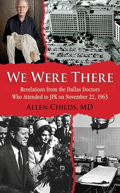 We Were There: Revelations from the Dallas Doctors Who Attended to JFK on Novem,