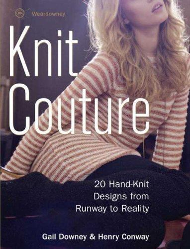 Knit Couture: 20 Hand-Knit Designs from Runway to Reality – Henry Conway, Gail D
