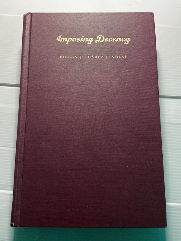 “Imposing Decency” By Eileen Suarez Findlay **HC 1999 Duke University Press**