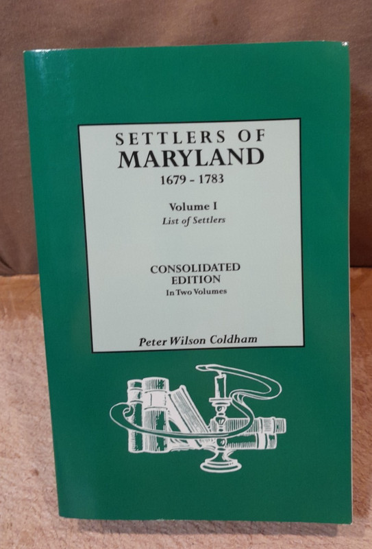 SETTLERS OF MARYLAND 1679-1783 Vol 1 Consoldated Edition, Peter Wilson Coldham