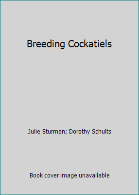 Breeding Cockatiels by Julie Sturman; Dorothy Schults
