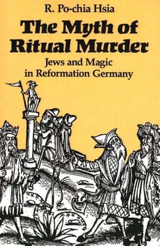The Myth of Ritual Murder: Jews and Magic in Reformation Germany by Hsia: New