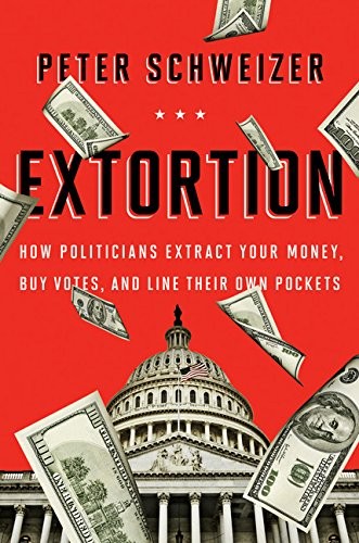 Extortion: How Politicians Extract Your Money, Buy Votes, and Line Their Own Po