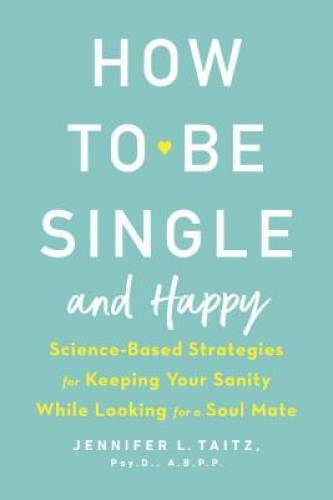 How to Be Single and Happy: Science-Based Strategies for Keeping Your San – GOOD