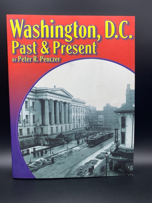 Washington, D. C. Past and Present By Peter R. Penczer 264 pages