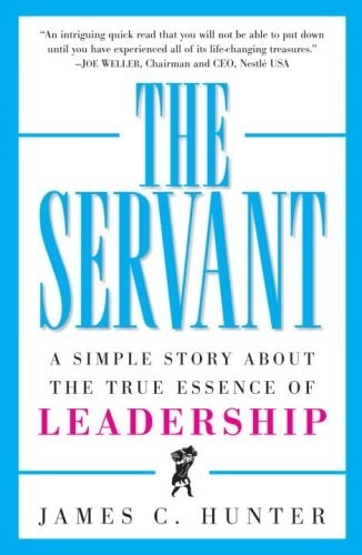 Servant A Simple Story about the True Essence of Leadership by JAMES C. HUNTER,