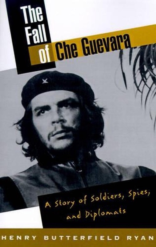 The Fall of Che Guevara: A Story of Soldiers, Spies, and Diplomats by Henry Butt