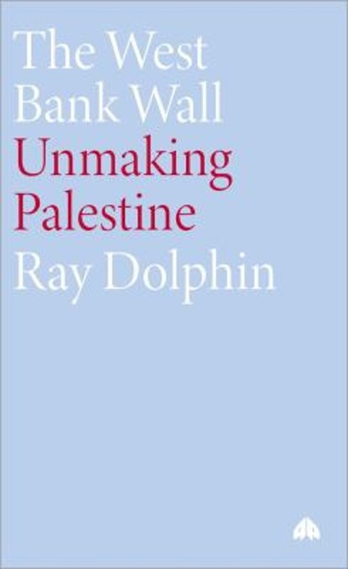The West Bank Wall : Unmaking Palestine Perfect Ray Dolphin