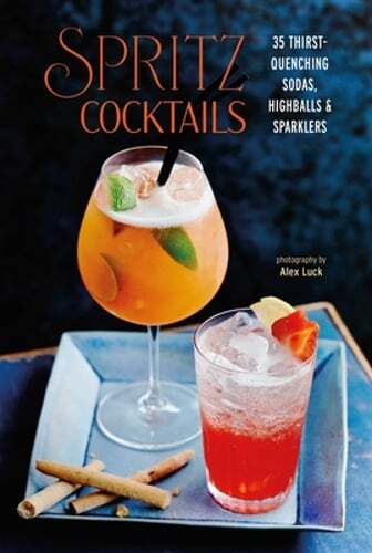 Spritz Cocktails: 35 Thirst-Quenching Sodas, Highballs & Sparklers by & Small