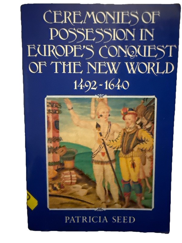 Ceremonies of Possession in Europe’s Conquest of the New World, 1492 1640