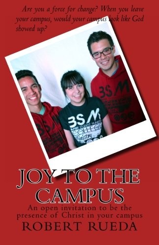 JOY TO THE CAMPUS: AN OPEN INVITATION TO BE THE PRESENCE By Robert Rueda **NEW**