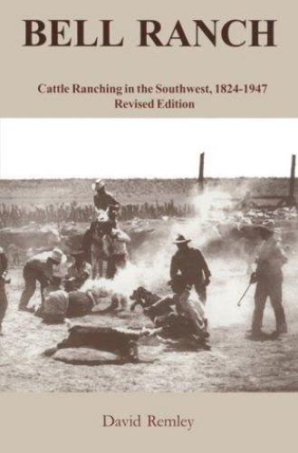 Bell Ranch Cattle Ranching in the Southwest Book 1824 To 1947 David A Remley PB