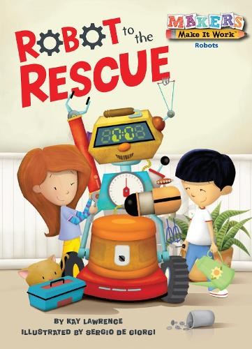 Kay Lawrence Robot to the Rescue (Paperback) Makers Make It Work