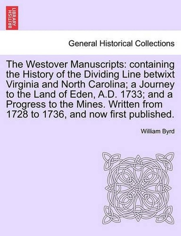 The Westover Manuscripts: Containing the History of the Dividing Line Betwixt Vi