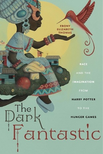 Ebony Elizabeth Thomas The Dark Fantastic (Paperback) Postmillennial Pop