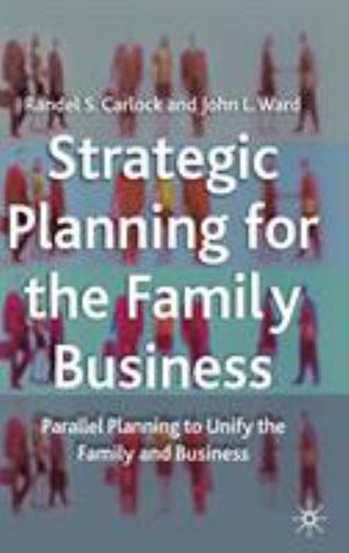 Strategic Planning for the Family Business : Parallel Planning to
