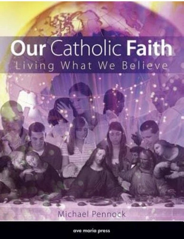 OUR CATHOLIC FAITH: LIVING WHAT WE BELIEVE By Michael Pennock & Ave Maria Press